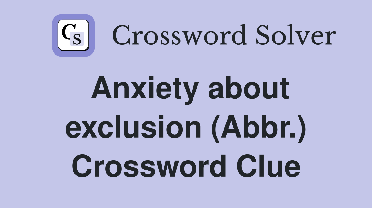 Anxiety about exclusion (Abbr.) - Crossword Clue Answers - Crossword Solver